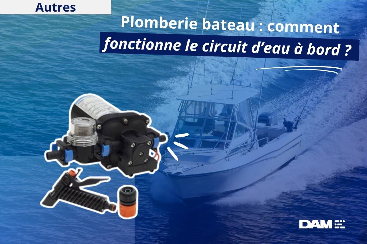 Plomberie bateau : comment fonctionne le circuit d’eau à bord ?